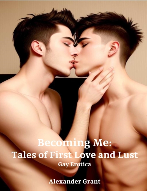 Becoming Me: Tales of First Love and Lust: Gay Erotica