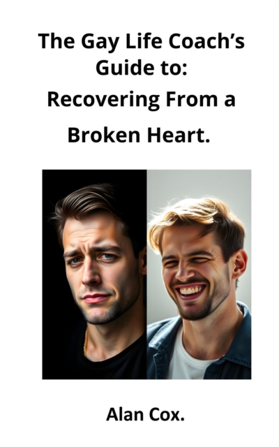 Gay Life Coach's Guide to: Recovering from a Broken Heart.