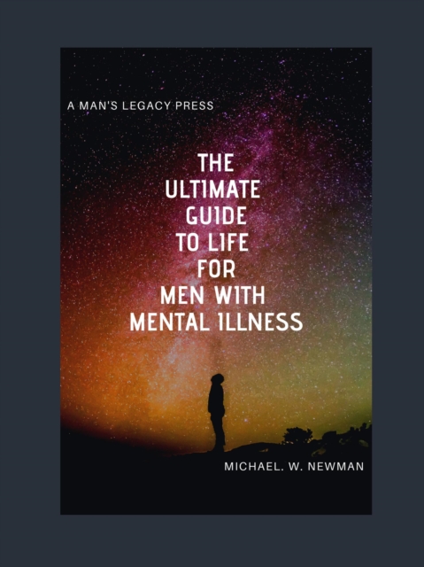 Ultimate Guide To Life For Men with Mental Illness