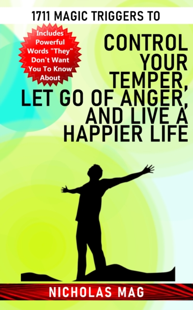 1711 Magic Triggers to Control Your Temper, Let Go of Anger, and Live a Happier Life