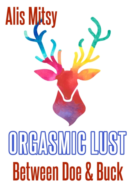Orgasmic Lust: Between Doe & Buck