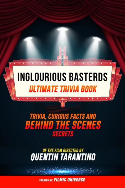 Inglourious Basterds - Ultimate Trivia Book: Trivia, Curious Facts And Behind The Scenes Secrets Of The Film Directed By Quentin Tarantino