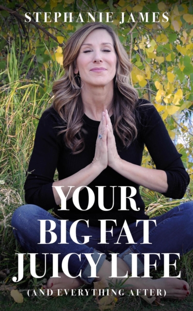 Your Big Fat Juicy Life: (And Everything After)