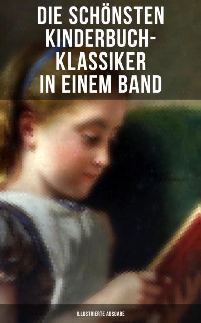 Die schönsten Kinderbuch-Klassiker in einem Band (Illustrierte Ausgabe)