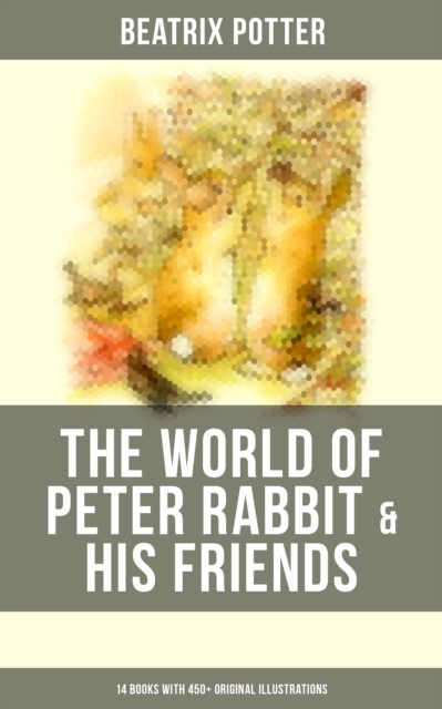 World of Peter Rabbit & His Friends: 14 Books with 450+ Original Illustrations