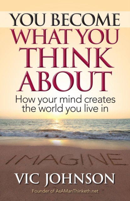 You Become What You Think About: How Your Mind Creates the World You Live In