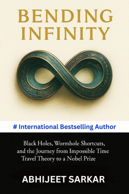 Bending Infinity: Black Holes, Wormhole Shortcuts, and the Journey from Impossible Time Travel Theory to a Nobel Prize