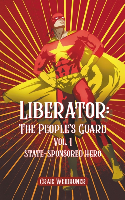 Liberator: The People's Guard: Vol. 1 State Sponsored Hero