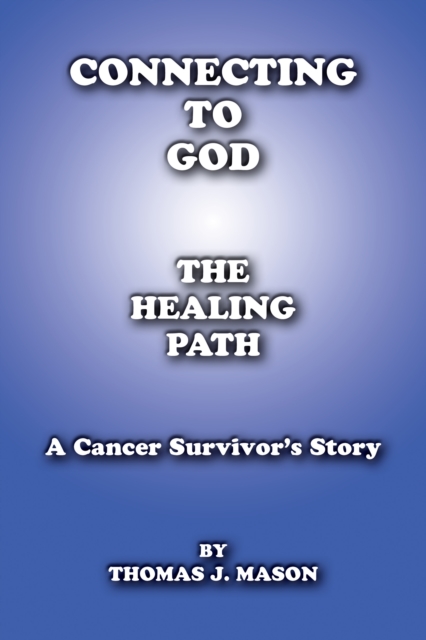 Connecting To God The Healing Path A Cancer Survivor's Story