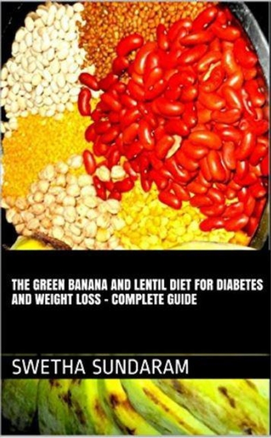 Green Banana And Lentil Diet For Diabetes And Weight Loss -A complete Guide