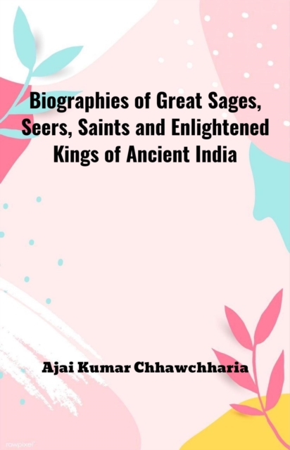 Biographies of Great Sages, Seers, Saints and Enlightened Kings of Ancient India