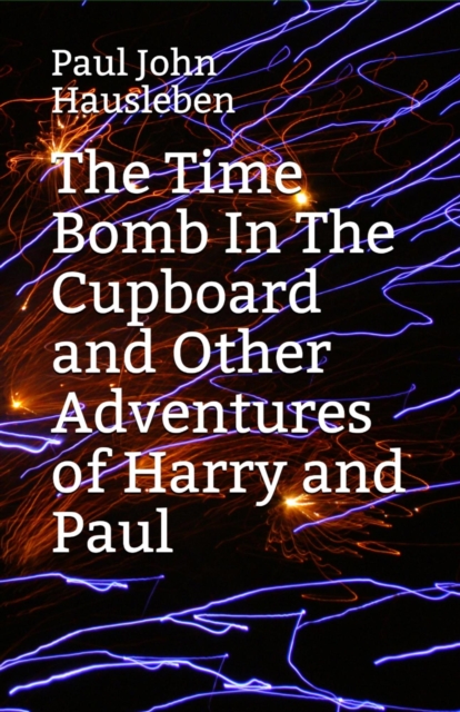 Time Bomb in The Cupboard and Other Adventures of Harry and Paul