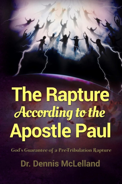 Rapture According to the Apostle Paul: God's Guarantee of a Pre-Tribulation Rapture