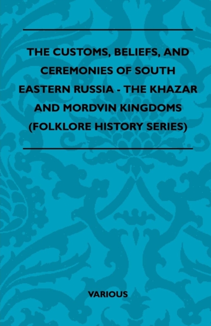 Customs, Beliefs, and Ceremonies of South Eastern Russia - The Khazar and Mordvin Kingdoms (Folklore History Series)