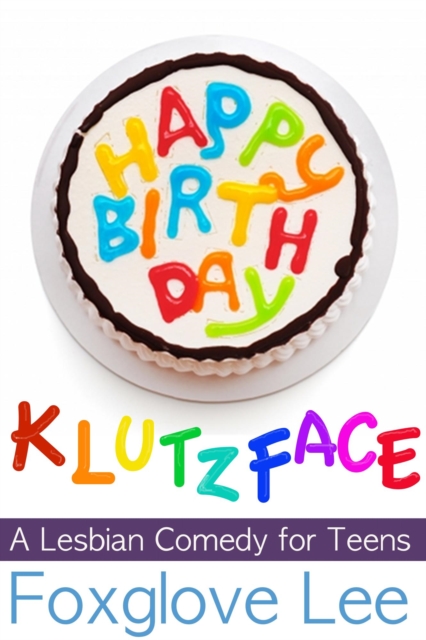 Happy Birthday, Klutzface! A Lesbian Comedy for Teens