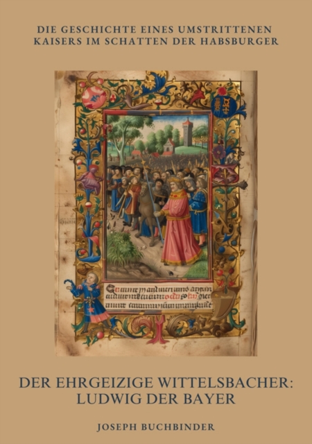 Der ehrgeizige Wittelsbacher: Ludwig der Bayer