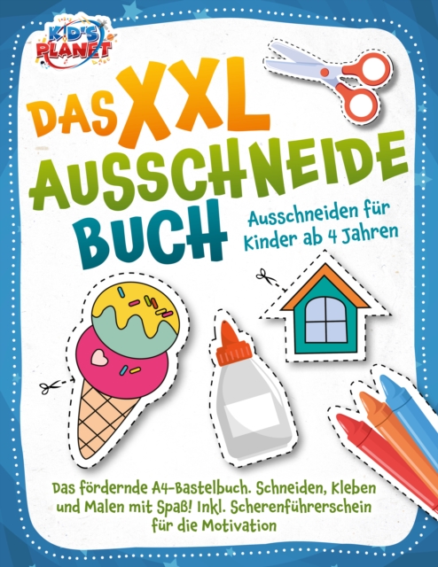 Das XXL-Ausschneidebuch - Ausschneiden für Kinder ab 4 Jahren: Das fördernde A4-Bastelbuch. Schneiden, Kleben und Malen mit Spaß! Inkl. Scherenführerschein für die Motivation
