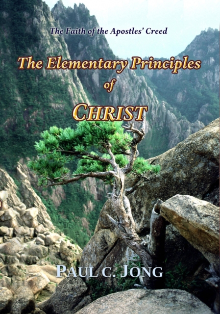 Faith of the Apostles' Creed: The Elementary Principles of Christ
