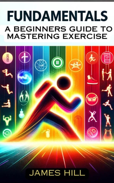 &quote;Fundamentals: A Beginner's Guide to Mastering Essential Exercises&quote;