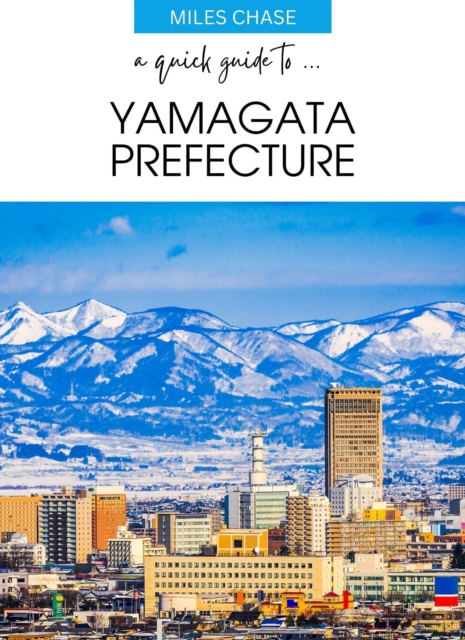 Quick Guide To ... Yamagata Prefecture
