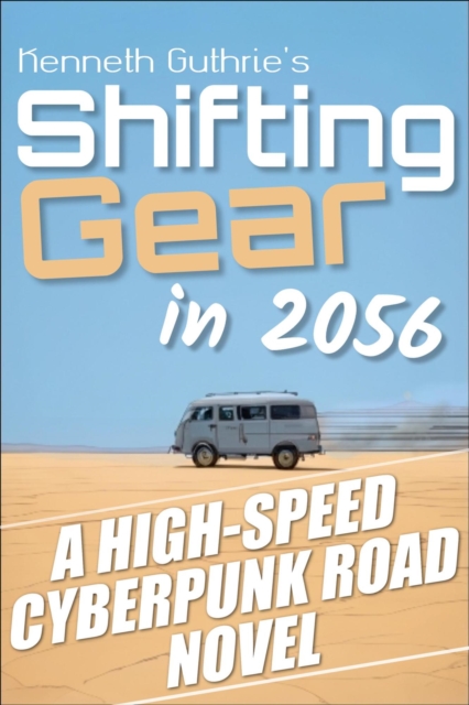 Shifting Gear In 2056: A High-Speed Cyberpunk Road Novel