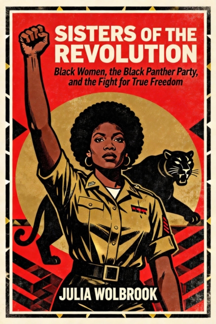Sisters of the Revolution Black Women, the Black Panther Party, and the Fight for True Freedom