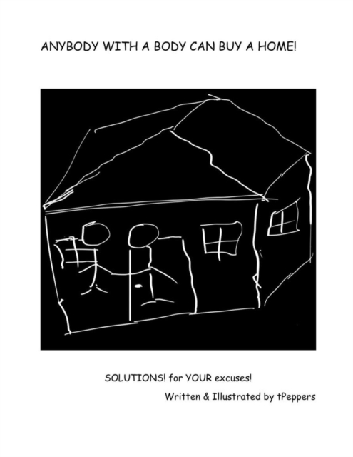 ANYBODY WITH A BODY CAN BUY A HOME: SOLUTIONS for YOUR excuses