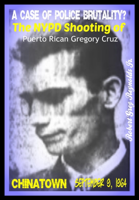 Case of Police Brutality? The NYPD Shooting of Puerto Rican Gregory Cruz Lower East Side September 9, 1964