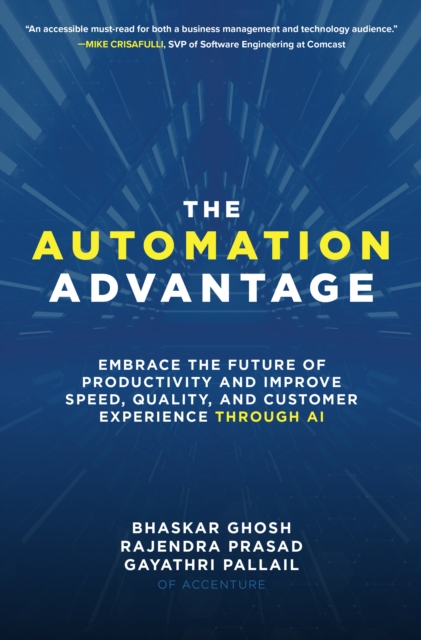 Automation Advantage: Embrace the Future of Productivity and Improve Speed, Quality, and Customer Experience Through AI