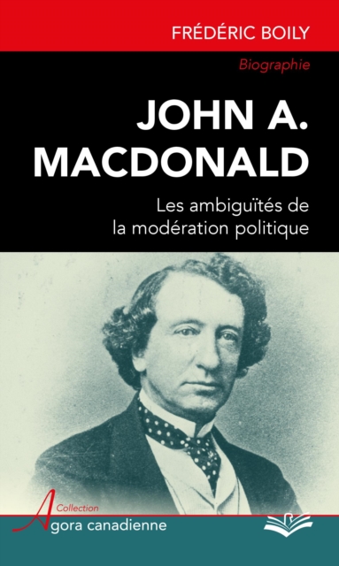John A. MacDonald : Les ambiguïtés de la modération politique