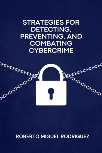 Strategies for Detecting, Preventing and Combating Cybercrime