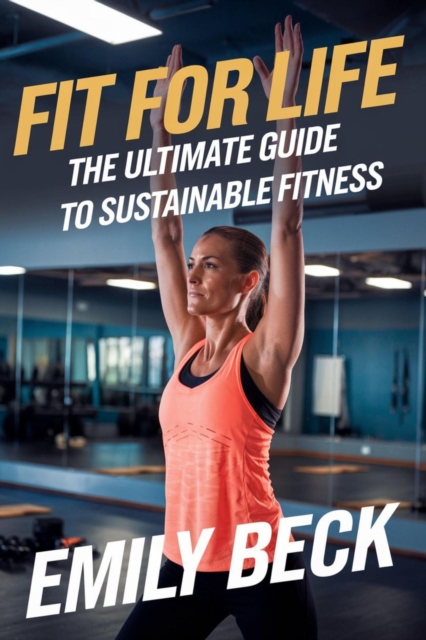 Fit for Life The Ultimate Guide to Sustainable Fitness