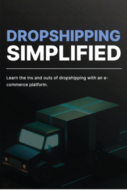 Dropshipping Simplified: Learn the Ins and Outs of Dropshipping with Ecommerce