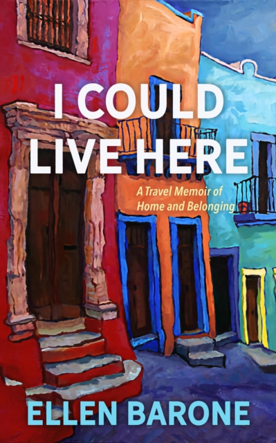 I Could Live Here: A Travel Memoir of Home and Belonging