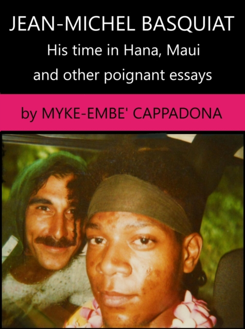Jean-Michel Basquiat, His Time in Hana, Maui: and Other Poignant Essays
