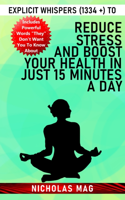 Explicit Whispers (1334 +) to Reduce Stress and Boost Your Health in Just 15 Minutes a Day