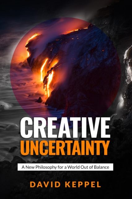 Creative Uncertainty: A New Philosophy for a World Out of Balance