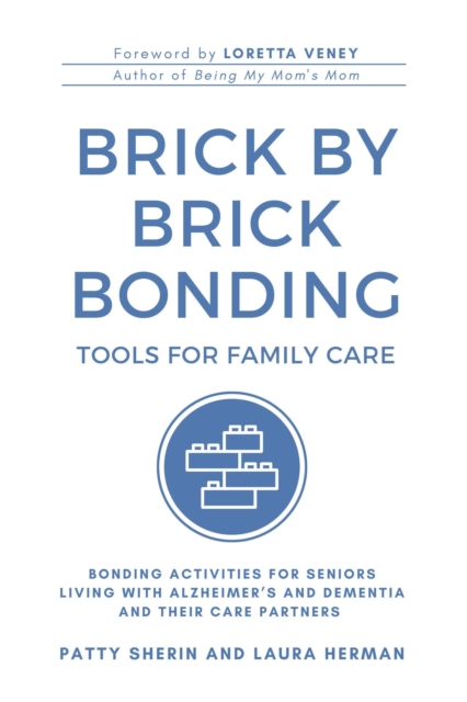 Brick by Brick Bonding: Tools for Family Care: Activities for Seniors Living with Alzheimer's and Dementia and Their Care Partners