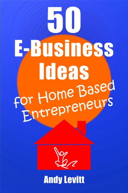 50 E-Business Ideas for Home Based Entrepreneurs