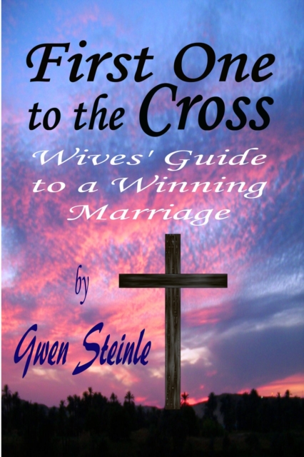 First One to the Cross: Wives' Guide to a Winning Marriage