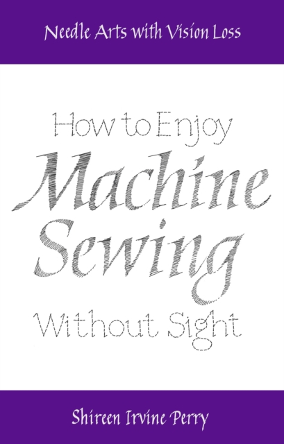 Needle Arts with Vision Loss: How to Enjoy Machine Sewing Without Sight