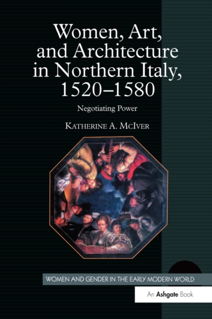Women, Art, and Architecture in Northern Italy, 1520-1580