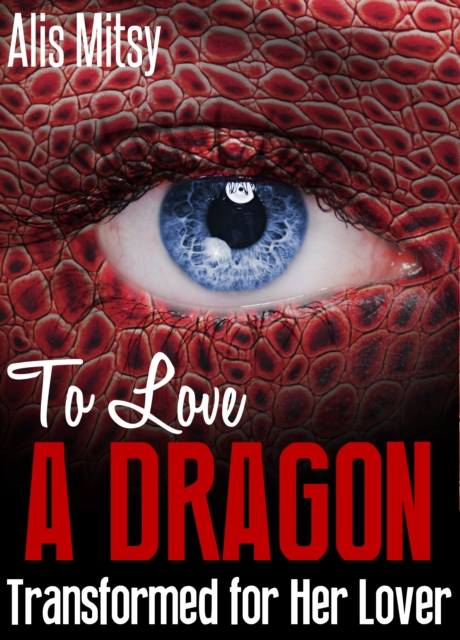 To Love a Dragon: Transformed for Her Lover