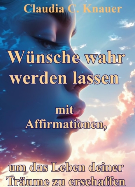 Wünsche wahr werden lassen mit Affirmationen,  um das Leben deiner Träume zu erschaffen
