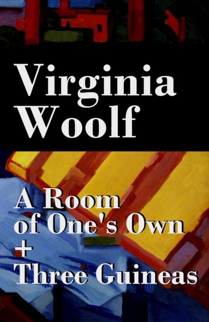 Room of One's Own + Three Guineas (2 extended essays)