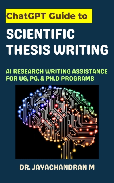 ChatGPT Guide to Scientific Thesis Writing: AI Research writing assistance for UG, PG, & Ph.d programs