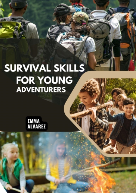 Survival Skills for Young Adventurers - Teach Your Child to Master the Wilderness in 10 Easy Lessons-No Prior Camping Experience Needed!