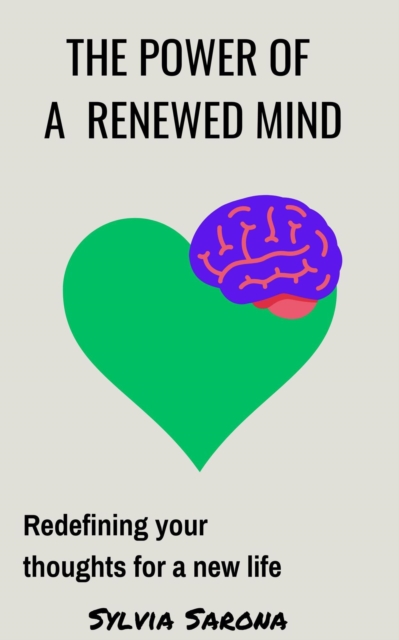 power of a renewed mind: Redefining your thoughts for a new life