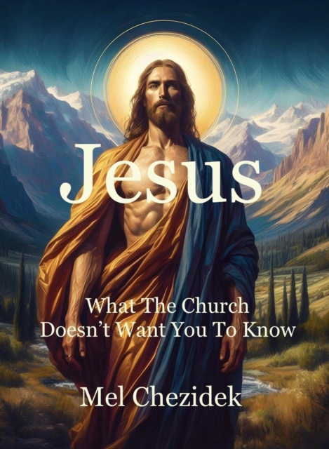 Jesus, What The Church Doesn't Want You To Know
