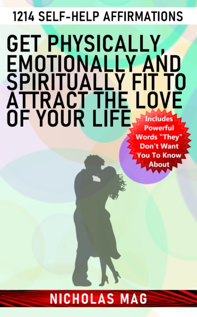 Get Physically, Emotionally and Spiritually Fit to Attract the Love of Your Life: 1214 Self-Help Affirmations